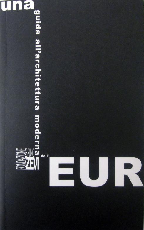 Una guida dell'architettura moderna dell'Eur, Fondazione Bruno Zevi, 2008